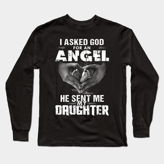 I Asked God For An Angel He Sent Me My Daughter Long Sleeve T-Shirt by Dojaja